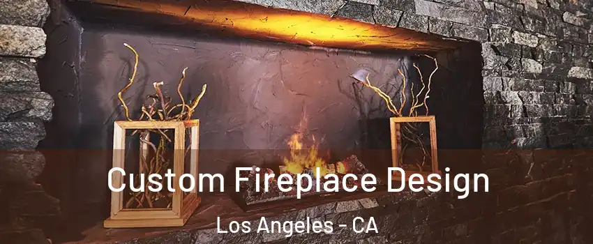  Custom Fireplace Design Los Angeles - CA