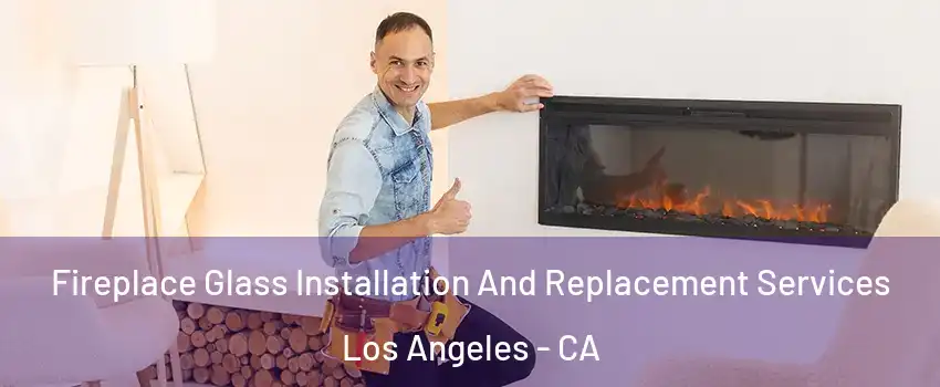  Fireplace Glass Installation And Replacement Services Los Angeles - CA