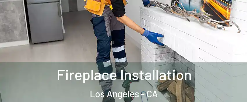  Fireplace Installation Los Angeles - CA