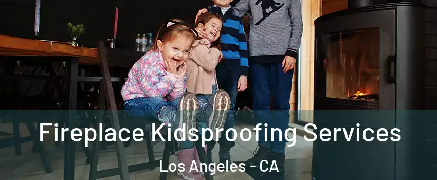  Fireplace Kidsproofing Services Los Angeles - CA