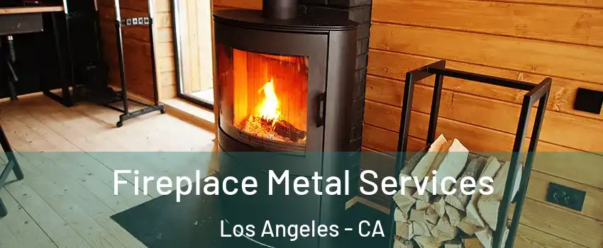 Fireplace Metal Services Los Angeles - CA