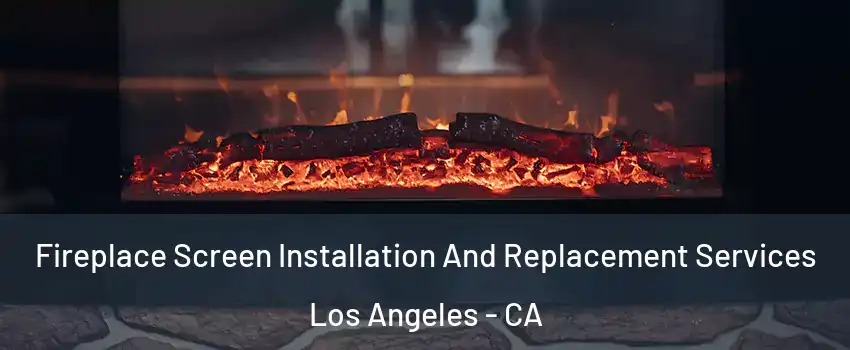  Fireplace Screen Installation And Replacement Services Los Angeles - CA
