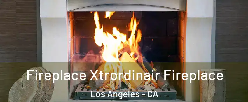  Fireplace Xtrordinair Fireplace Los Angeles - CA