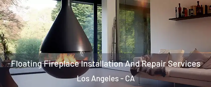 Floating Fireplace Installation And Repair Services Los Angeles - CA
