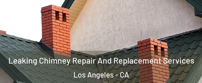 Leaking Chimney Repair And Replacement Services Los Angeles - CA