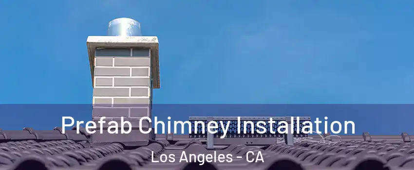  Prefab Chimney Installation Los Angeles - CA