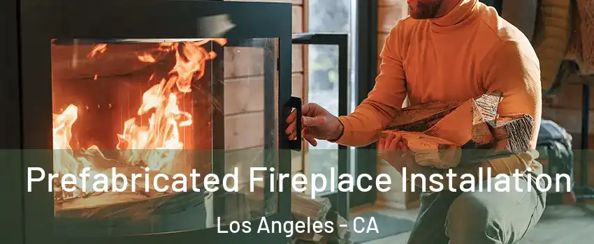  Prefabricated Fireplace Installation Los Angeles - CA