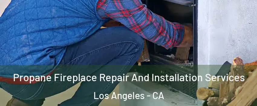  Propane Fireplace Repair And Installation Services Los Angeles - CA