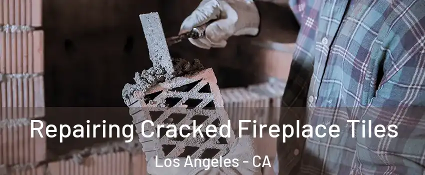  Repairing Cracked Fireplace Tiles Los Angeles - CA