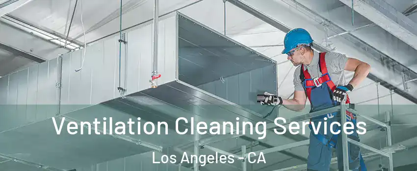  Ventilation Cleaning Services Los Angeles - CA