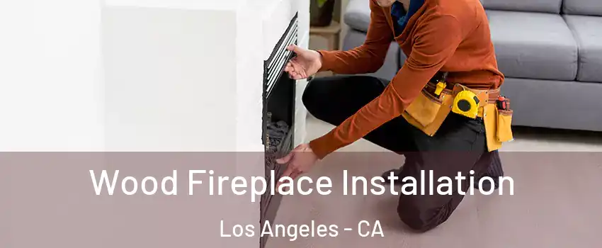  Wood Fireplace Installation Los Angeles - CA
