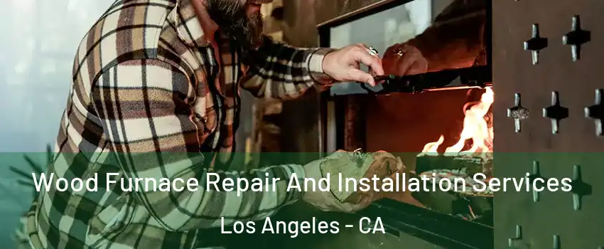  Wood Furnace Repair And Installation Services Los Angeles - CA